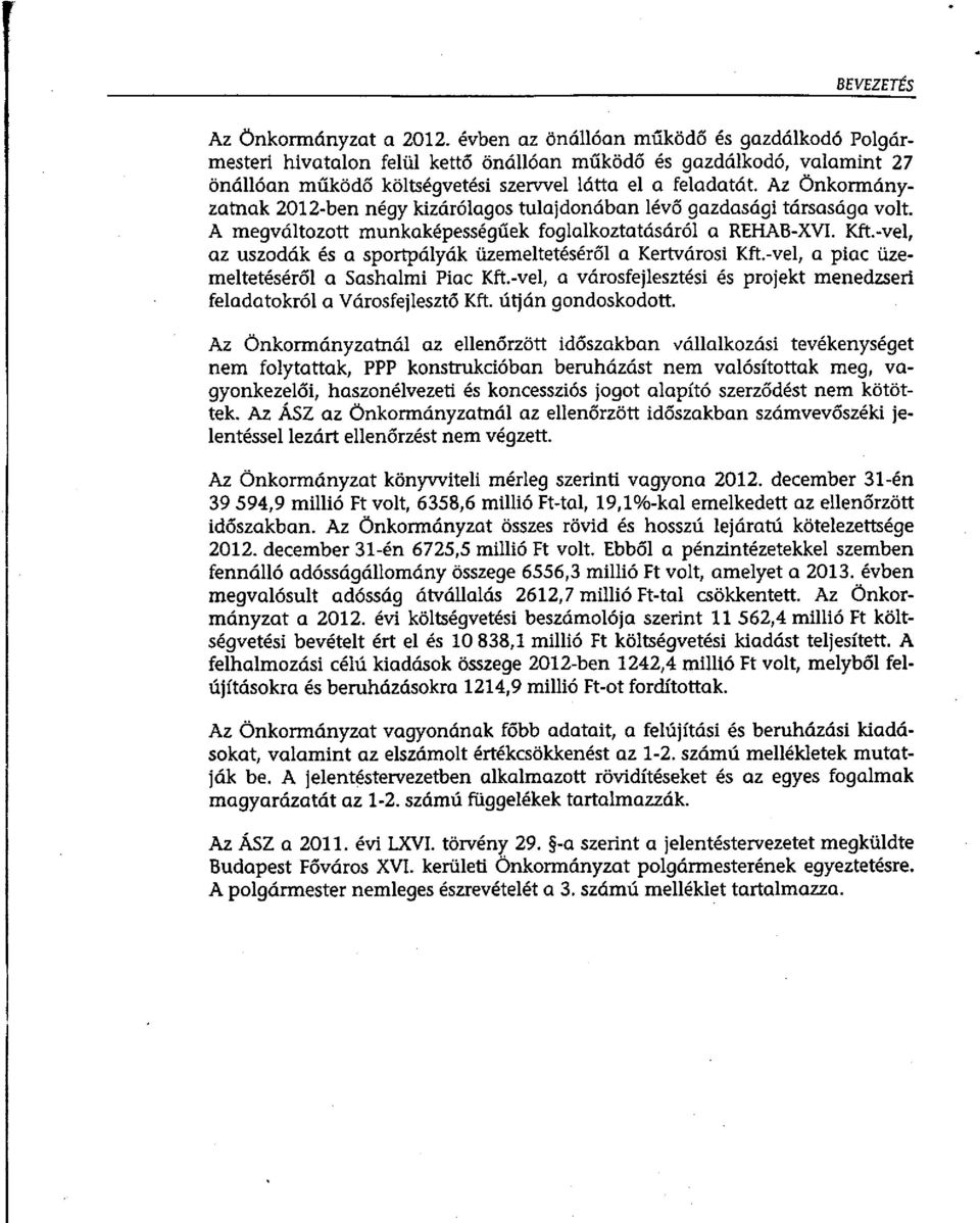 Az Önkormányzatnak 2012-ben négy kizárólagos tulajdonában lévő gazdasági társasága volt. A megváltozott munkaképességűek foglalkoztatásáról a REHAB-XVI. Kft.