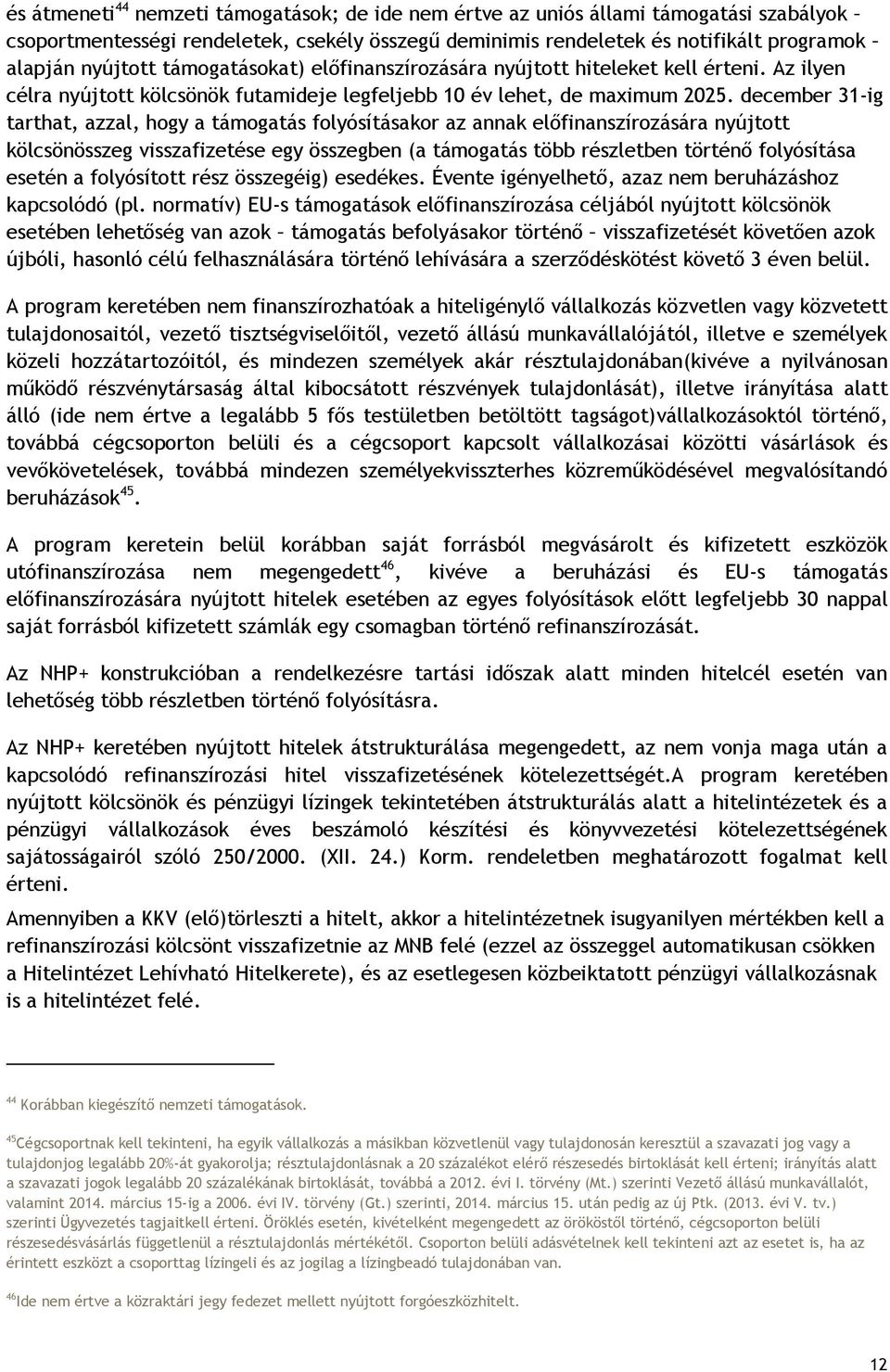 december 31-ig tarthat, azzal, hogy a támogatás folyósításakor az annak előfinanszírozására nyújtott kölcsönösszeg visszafizetése egy összegben (a támogatás több részletben történő folyósítása esetén