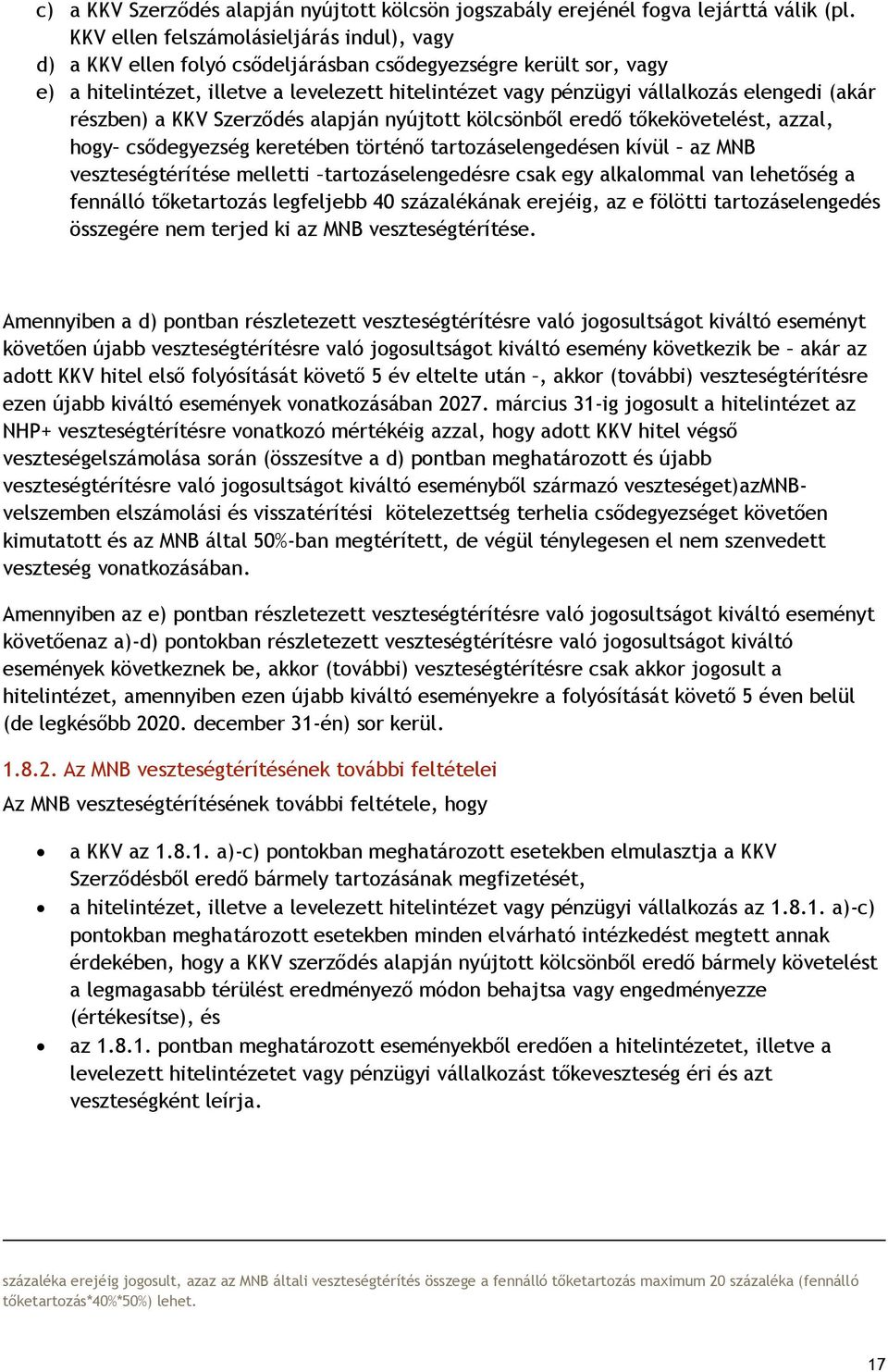 (akár részben) a KKV Szerződés alapján nyújtott kölcsönből eredő tőkekövetelést, azzal, hogy csődegyezség keretében történő tartozáselengedésen kívül az MNB veszteségtérítése melletti