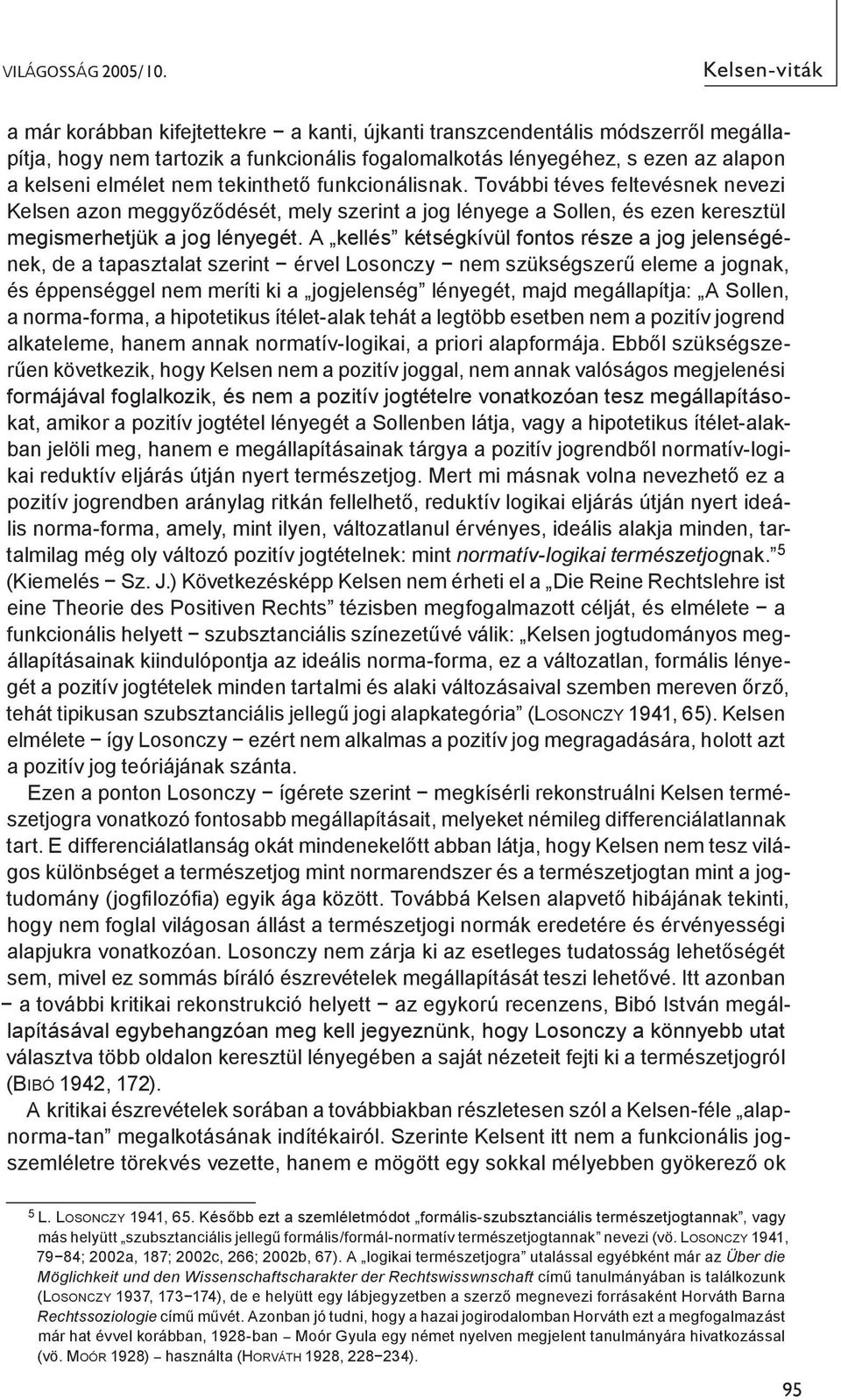 nem tekinthető funkcionálisnak. További téves feltevésnek nevezi Kelsen azon meggyőződését, mely szerint a jog lényege a Sollen, és ezen keresztül megismerhetjük a jog lényegét.