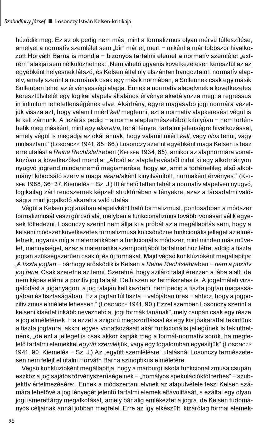 elemet a normatív szemlélet extrém alakjai sem nélkülözhetnek: Nem vihető ugyanis következetesen keresztül az az egyébként helyesnek látszó, és Kelsen által oly elszántan hangoztatott normatív