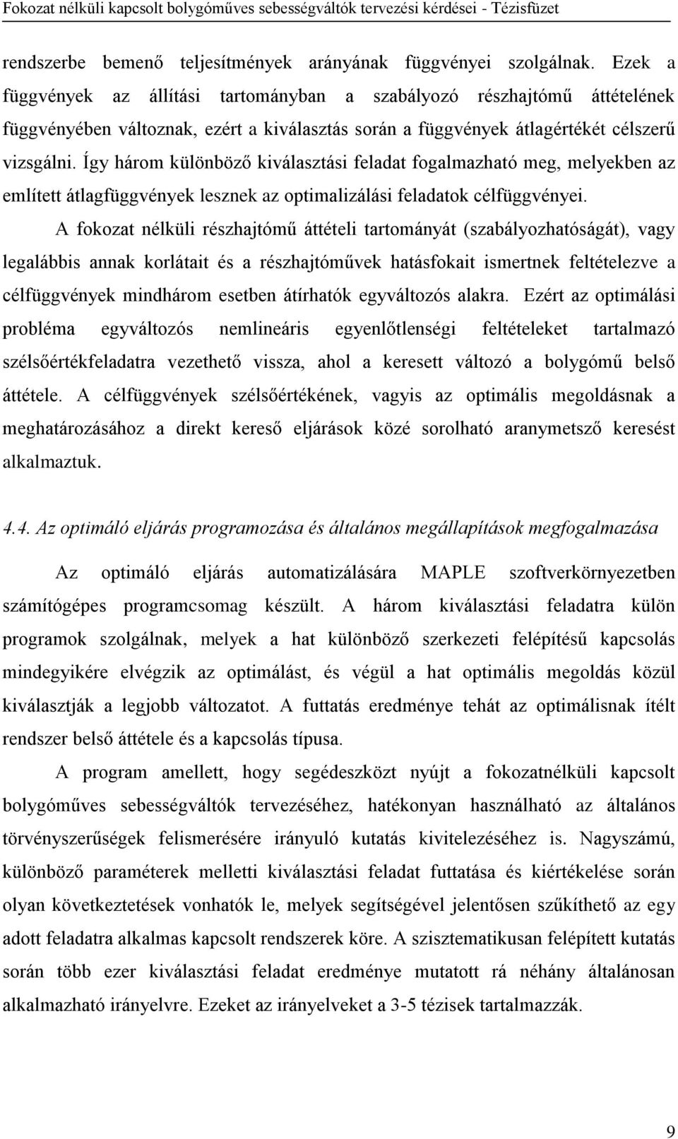 Így három különböző kiválasztási feladat fogalmazható meg, melyekben az említett átlagfüggvények lesznek az optimalizálási feladatok célfüggvényei.
