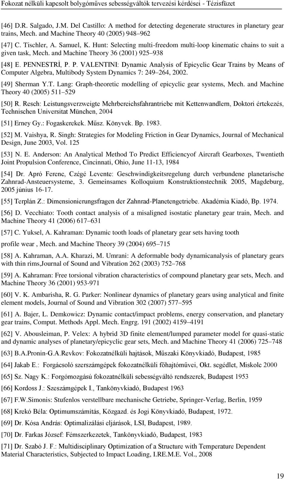 NNESTRÌ, P. P. VALENTINI: Dynamic Analysis of Epicyclic Gear Trains by Means of Computer Algebra, Multibody System Dynamics 7: 249 264, 2002. [49] Sherman Y.T. Lang: Graph-theoretic modelling of epicyclic gear systems, Mech.