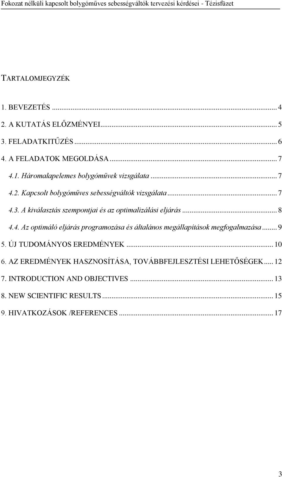 .. 9 5. ÚJ TUDOMÁNYOS EREDMÉNYEK... 10 6. AZ EREDMÉNYEK HASZNOSÍTÁSA, TOVÁBBFEJLESZTÉSI LEHETŐSÉGEK... 12 7. INTRODUCTION AND OBJECTIVES... 13 8.