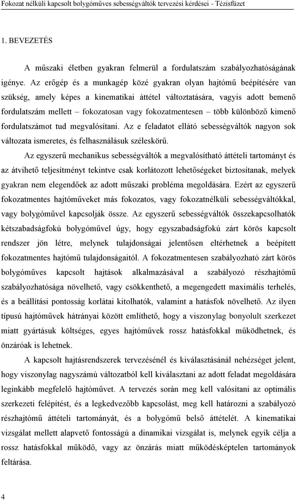 több különböző kimenő fordulatszámot tud megvalósítani. Az e feladatot ellátó sebességváltók nagyon sok változata ismeretes, és felhasználásuk széleskörű.