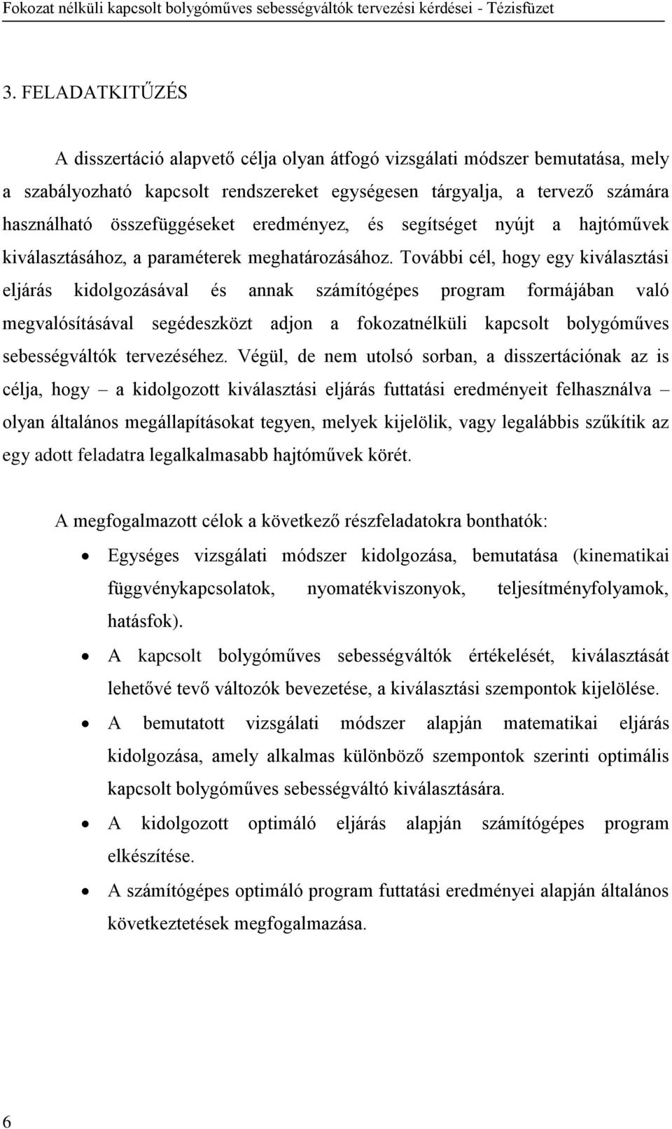További cél, hogy egy kiválasztási eljárás kidolgozásával és annak számítógépes program formájában való megvalósításával segédeszközt adjon a fokozatnélküli kapcsolt bolygóműves sebességváltók