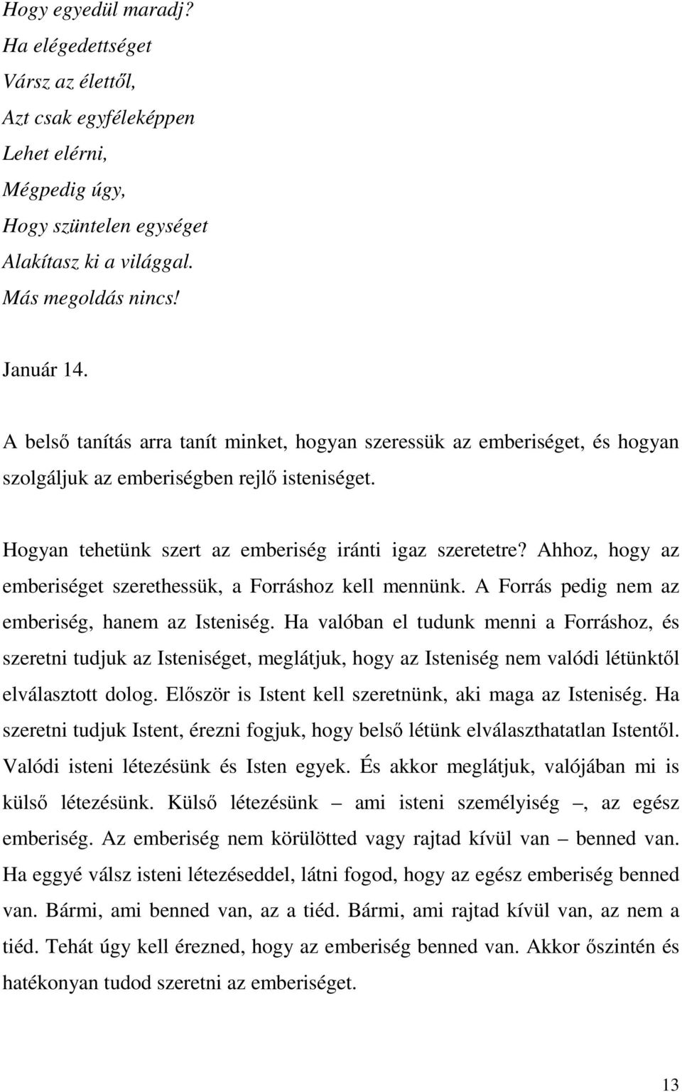 Ahhoz, hogy az emberiséget szerethessük, a Forráshoz kell mennünk. A Forrás pedig nem az emberiség, hanem az Isteniség.