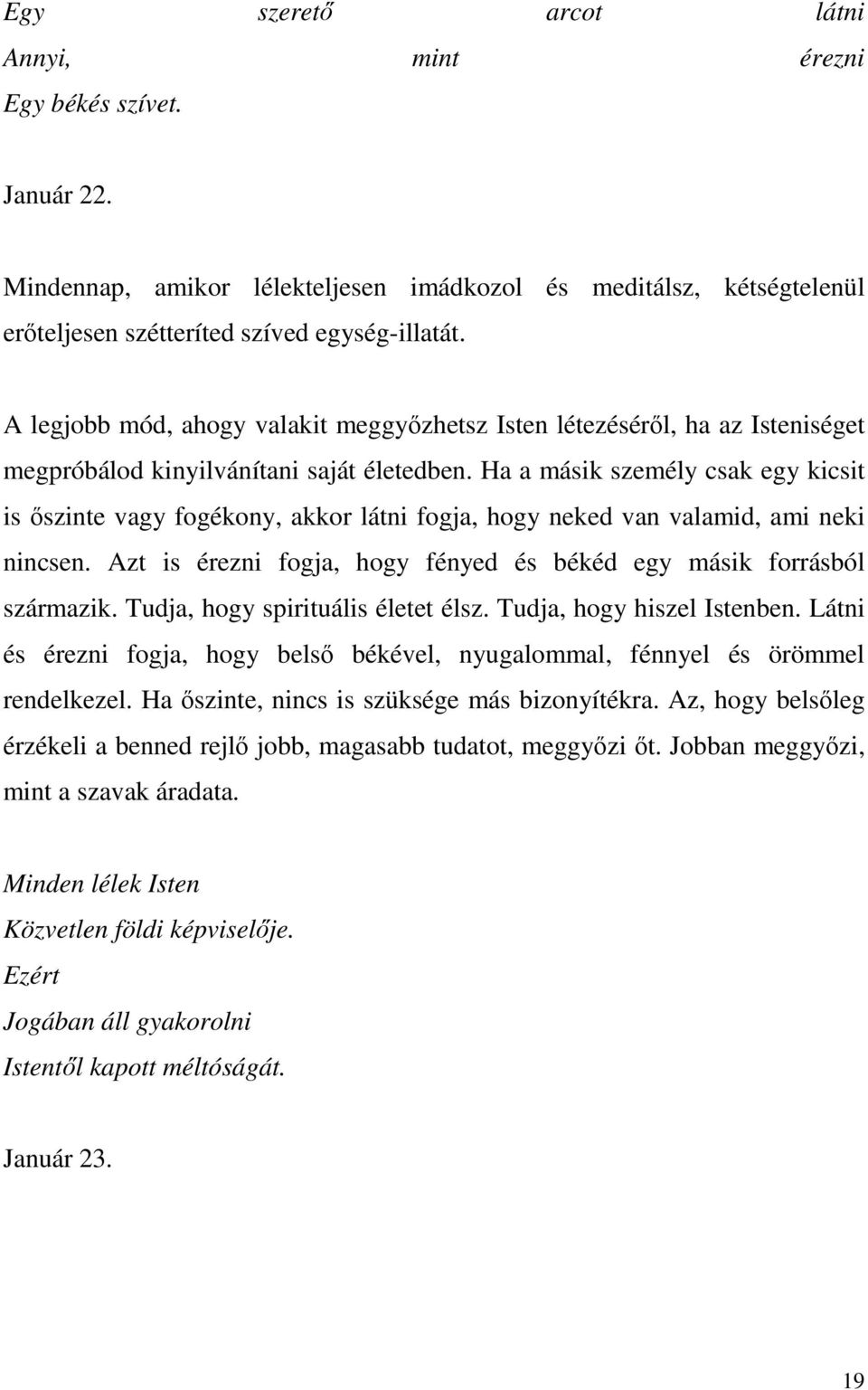 Ha a másik személy csak egy kicsit is őszinte vagy fogékony, akkor látni fogja, hogy neked van valamid, ami neki nincsen. Azt is érezni fogja, hogy fényed és békéd egy másik forrásból származik.