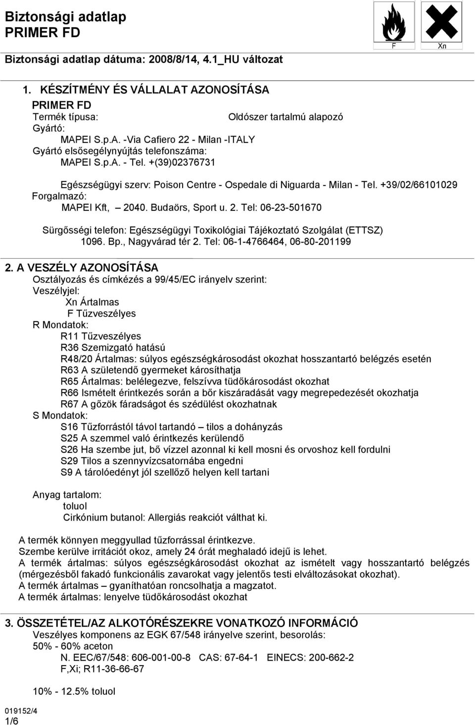 40. Budaörs, Sport u. 2. Tel: 06-23-501670 Sürgősségi telefon: Egészségügyi Toxikológiai Tájékoztató Szolgálat (ETTSZ) 1096. Bp., Nagyvárad tér 2. Tel: 06-1-4766464, 06-80-201199 2.