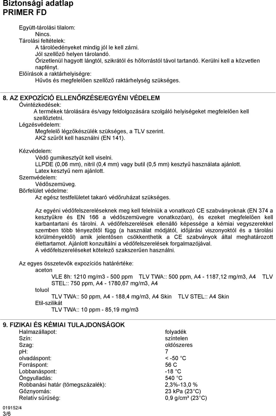 AZ EXPOZÍCIÓ ELLENŐRZÉSE/EGYÉNI VÉDELEM Óvintézkedések: A termékek tárolására és/vagy feldolgozására szolgáló helyiségeket megfelelően kell szellőztetni.