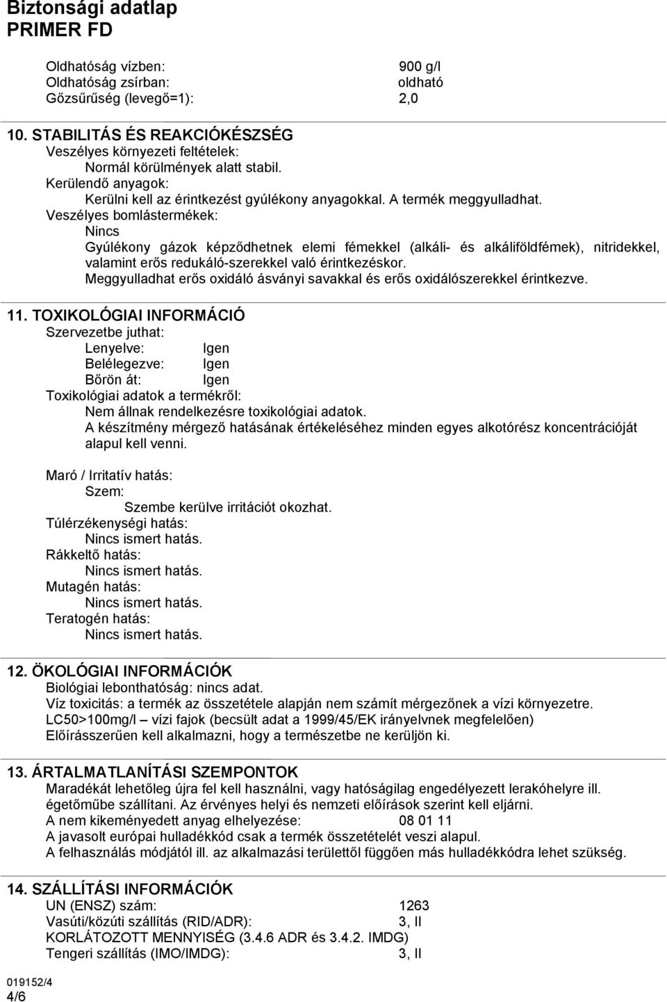 Veszélyes bomlástermékek: Nincs Gyúlékony gázok képződhetnek elemi fémekkel (alkáli- és alkáliföldfémek), nitridekkel, valamint erős redukáló-szerekkel való érintkezéskor.