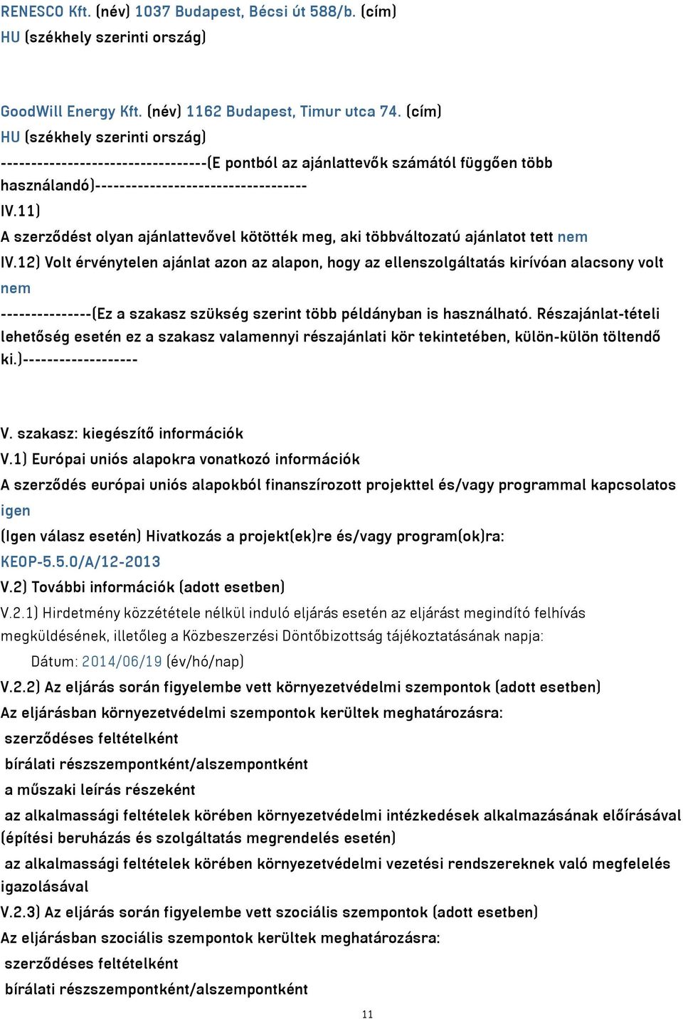 11) A szerződést olyan ajánlattevővel kötötték meg, aki többváltozatú ajánlatot tett nem IV.