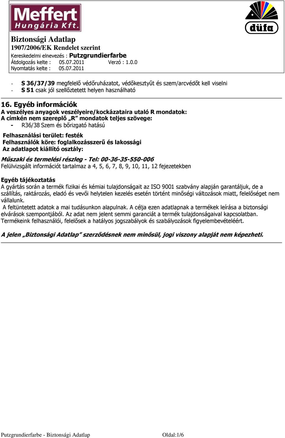 Felhasználók köre: foglalkozásszerű és lakossági Az adatlapot kiállító osztály: Műszaki és termelési részleg - Tel: 00-36-35-550-006 Felülvizsgált információt tartalmaz a 4, 5, 6, 7, 8, 9, 10, 11, 12