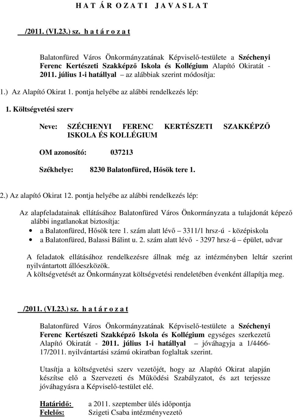 július 1-i hatállyal az alábbiak szerint módosítja: 1.) Az Alapító Okirat 1. pontja helyébe az alábbi rendelkezés lép: 1.