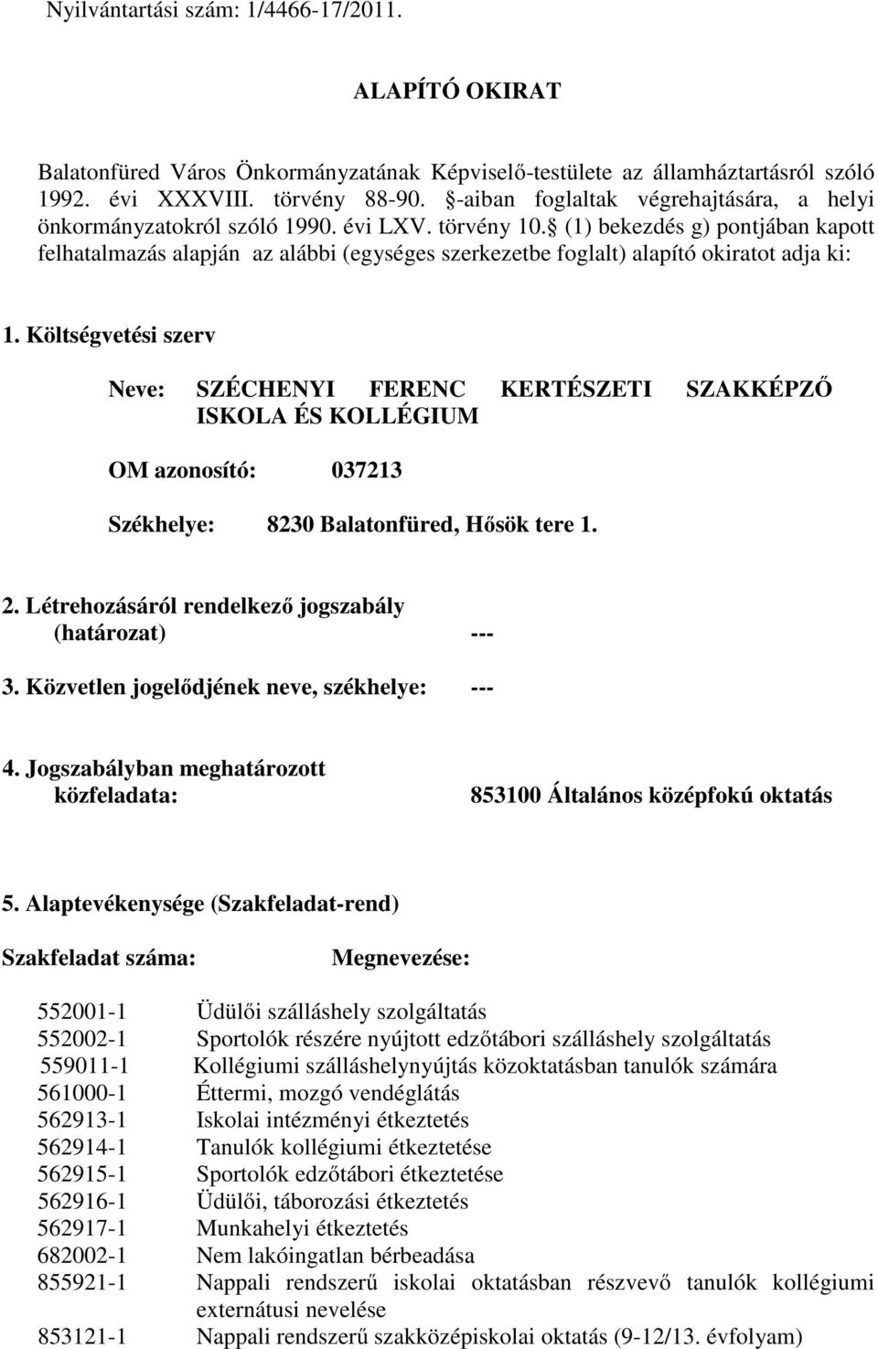 (1) bekezdés g) pontjában kapott felhatalmazás alapján az alábbi (egységes szerkezetbe foglalt) alapító okiratot adja ki: 1.