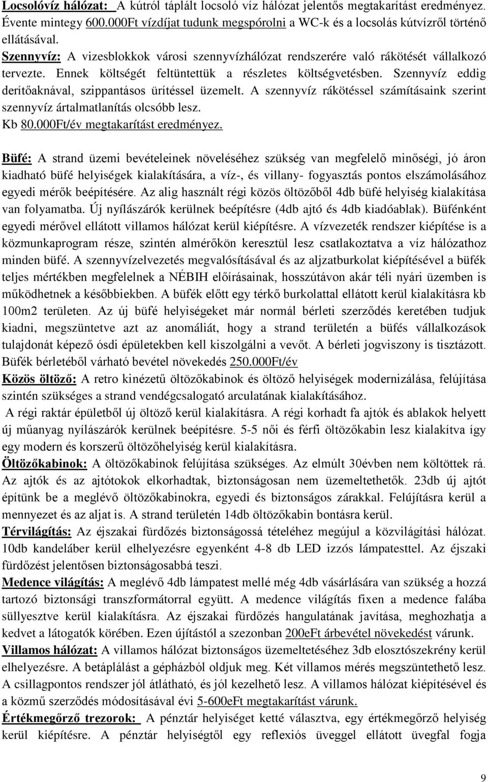 Szennyvíz eddig derítőaknával, szippantásos ürítéssel üzemelt. A szennyvíz rákötéssel számításaink szerint szennyvíz ártalmatlanítás olcsóbb lesz. Kb 80.000Ft/év megtakarítást eredményez.