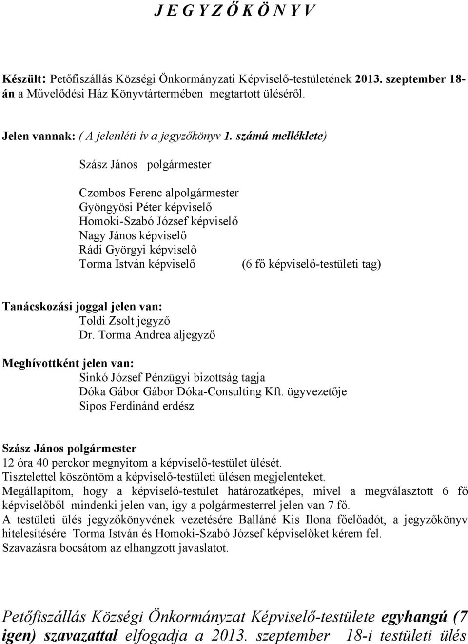 számú melléklete) Czombos Ferenc alpolgármester Gyöngyösi Péter képviselő Homoki-Szabó József képviselő Nagy János képviselő Rádi Györgyi képviselő Torma István képviselő (6 fő képviselő-testületi