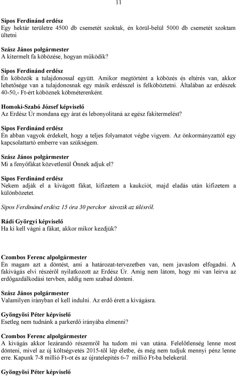 Általában az erdészek 40-50,- Ft-ért köböznek köbméterenként. Homoki-Szabó József képviselő Az Erdész Úr mondana egy árat és lebonyolítaná az egész fakitermelést?