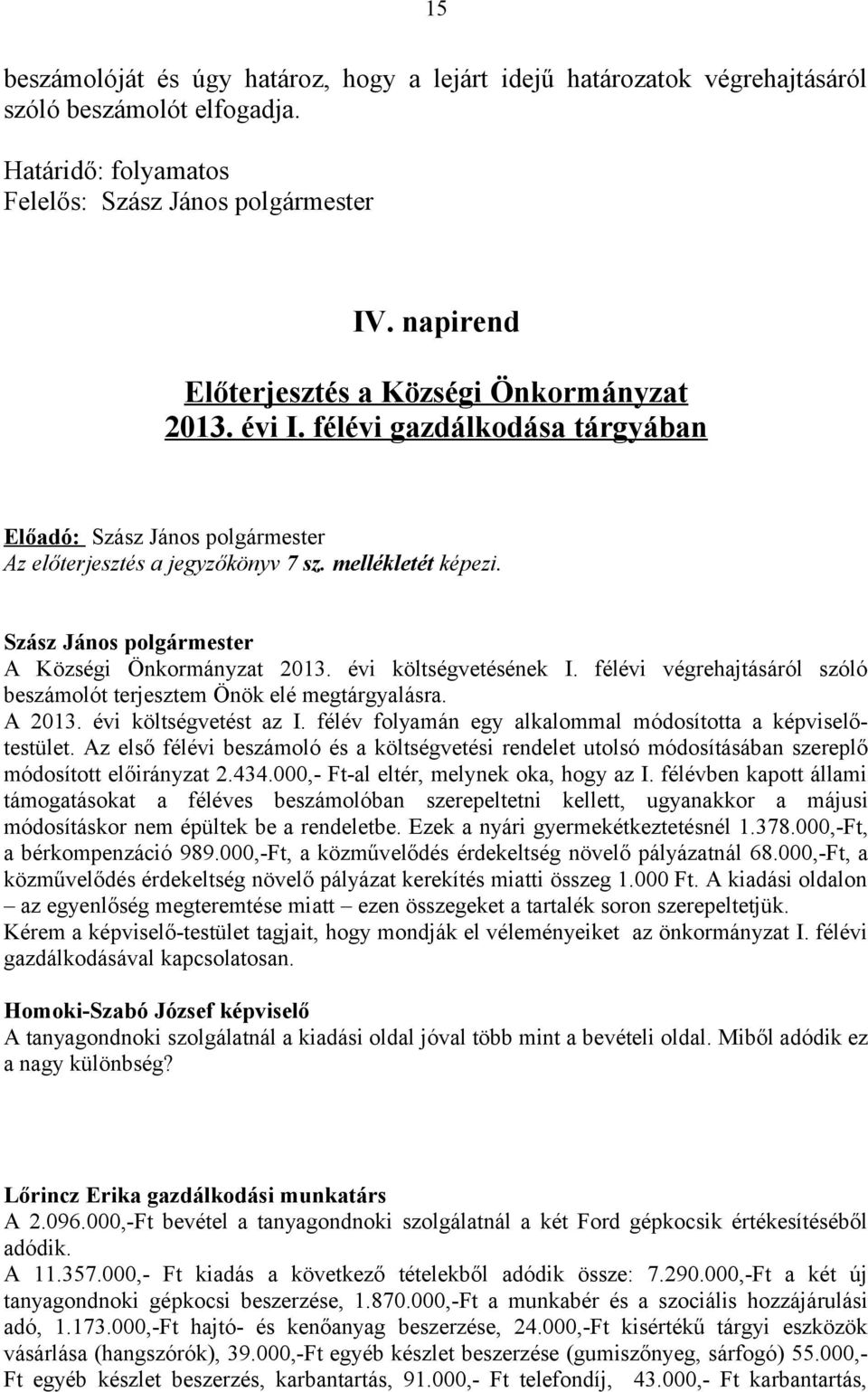 félévi végrehajtásáról szóló beszámolót terjesztem Önök elé megtárgyalásra. A 2013. évi költségvetést az I. félév folyamán egy alkalommal módosította a képviselőtestület.