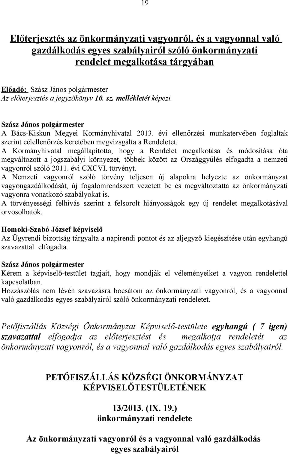 A Kormányhivatal megállapította, hogy a Rendelet megalkotása és módosítása óta megváltozott a jogszabályi környezet, többek között az Országgyűlés elfogadta a nemzeti vagyonról szóló 2011. évi CXCVI.