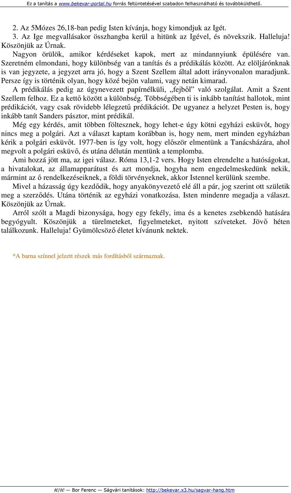 Az elöljárónknak is van jegyzete, a jegyzet arra jó, hogy a Szent Szellem által adott irányvonalon maradjunk. Persze így is történik olyan, hogy közé bejön valami, vagy netán kimarad.