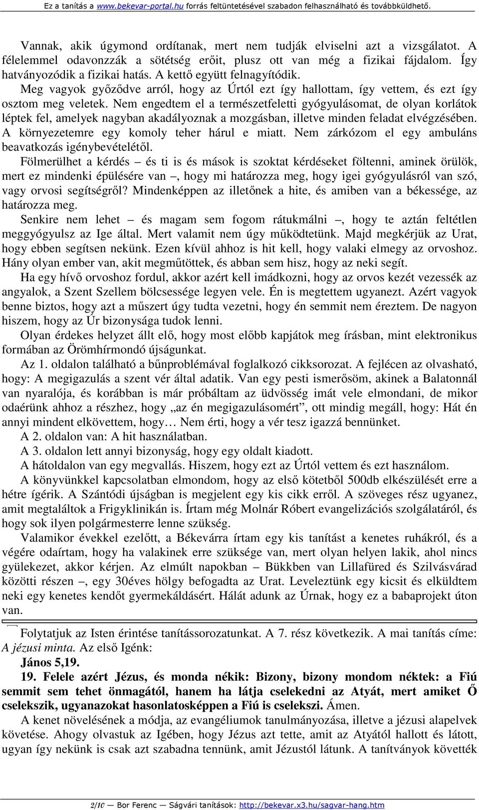 Nem engedtem el a természetfeletti gyógyulásomat, de olyan korlátok léptek fel, amelyek nagyban akadályoznak a mozgásban, illetve minden feladat elvégzésében.