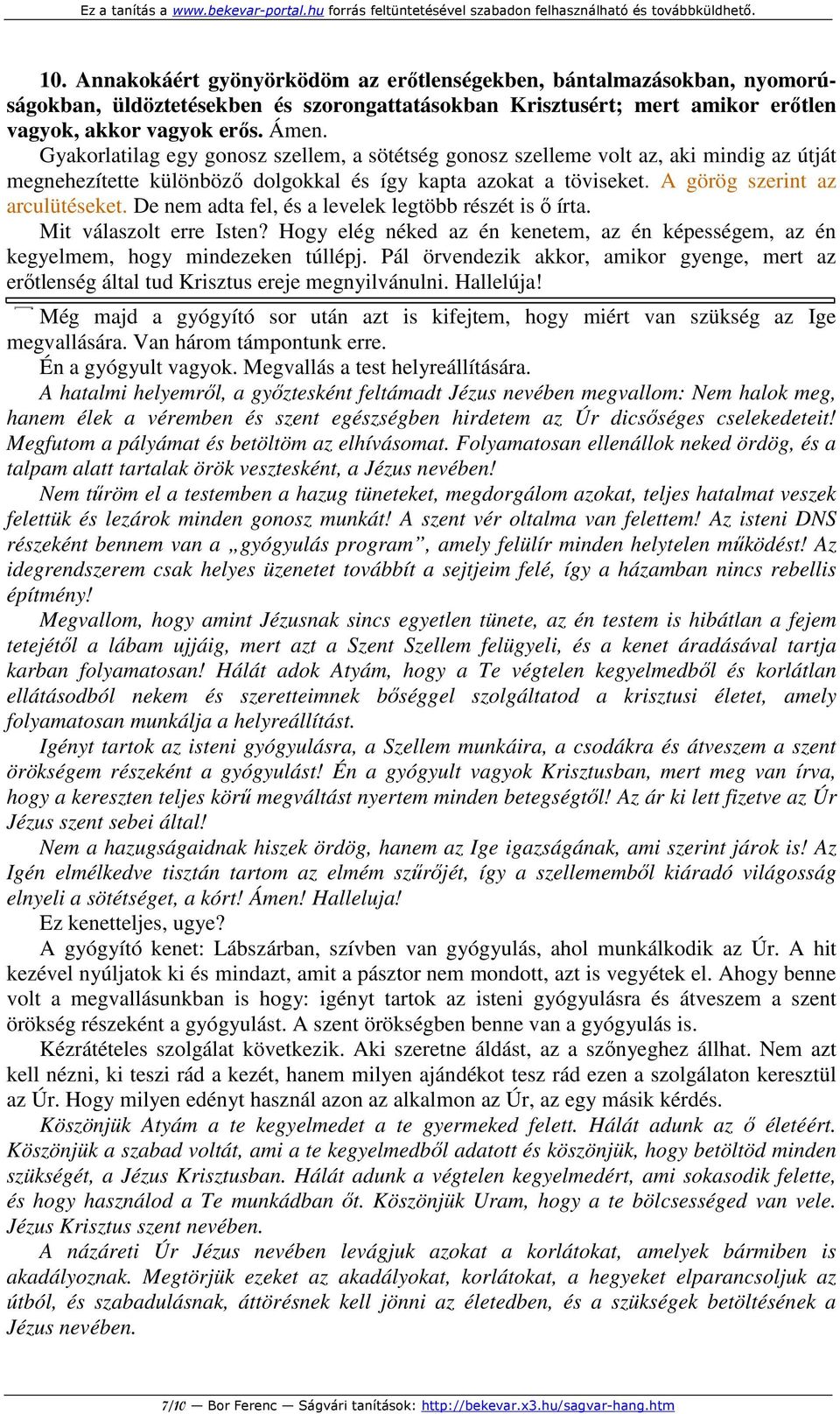 De nem adta fel, és a levelek legtöbb részét is ő írta. Mit válaszolt erre Isten? Hogy elég néked az én kenetem, az én képességem, az én kegyelmem, hogy mindezeken túllépj.