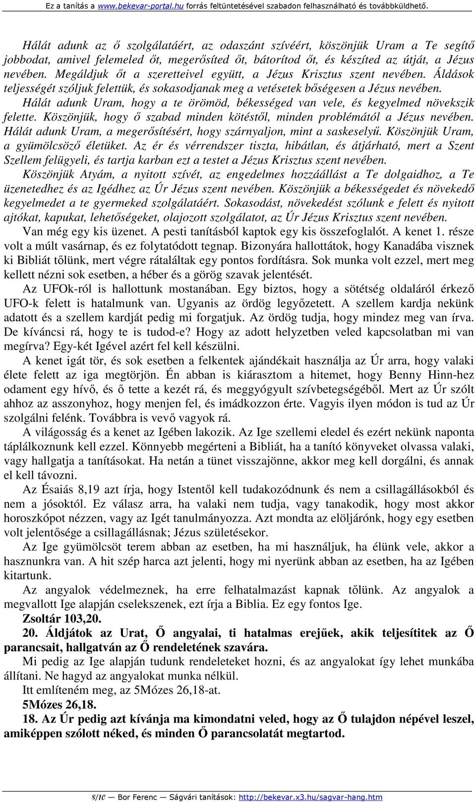 Hálát adunk Uram, hogy a te örömöd, békességed van vele, és kegyelmed növekszik felette. Köszönjük, hogy ő szabad minden kötéstől, minden problémától a Jézus nevében.