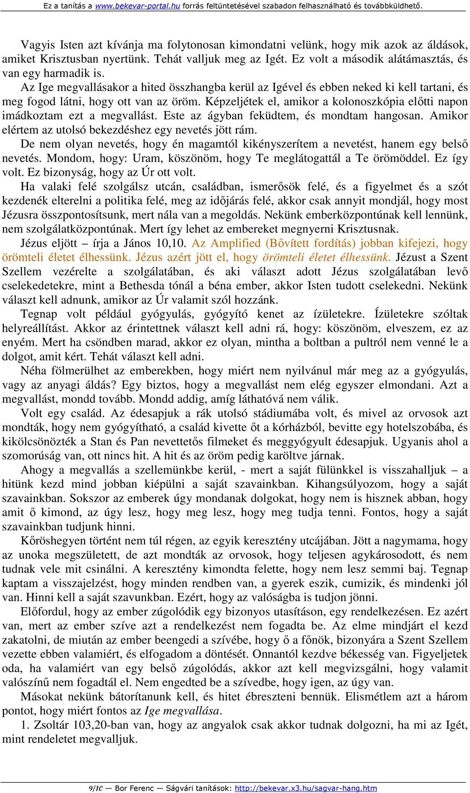 Képzeljétek el, amikor a kolonoszkópia előtti napon imádkoztam ezt a megvallást. Este az ágyban feküdtem, és mondtam hangosan. Amikor elértem az utolsó bekezdéshez egy nevetés jött rám.