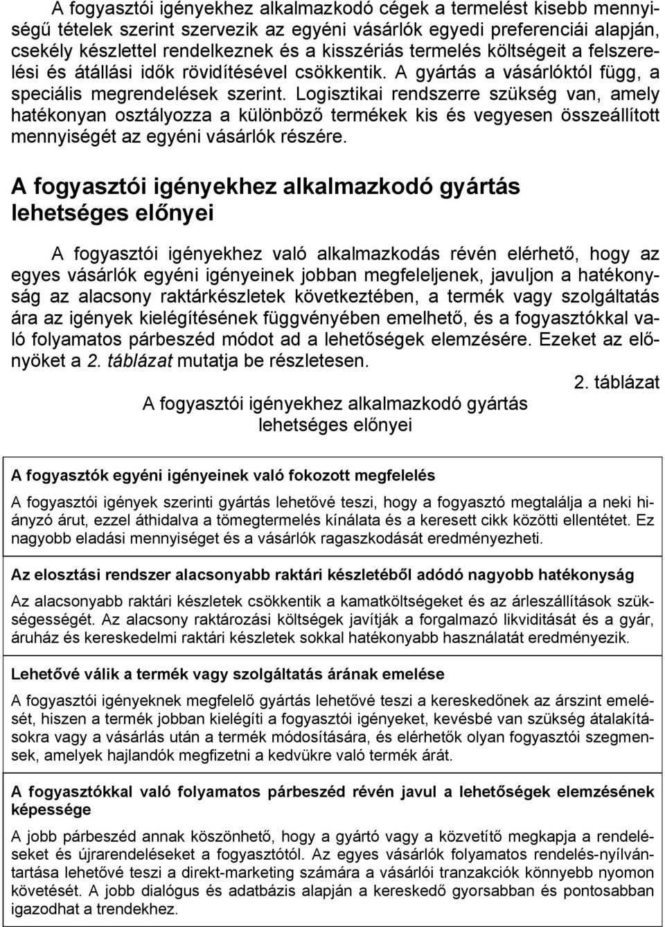 Logisztikai rendszerre szükség van, amely hatékonyan osztályozza a különböző termékek kis és vegyesen összeállított mennyiségét az egyéni vásárlók részére.