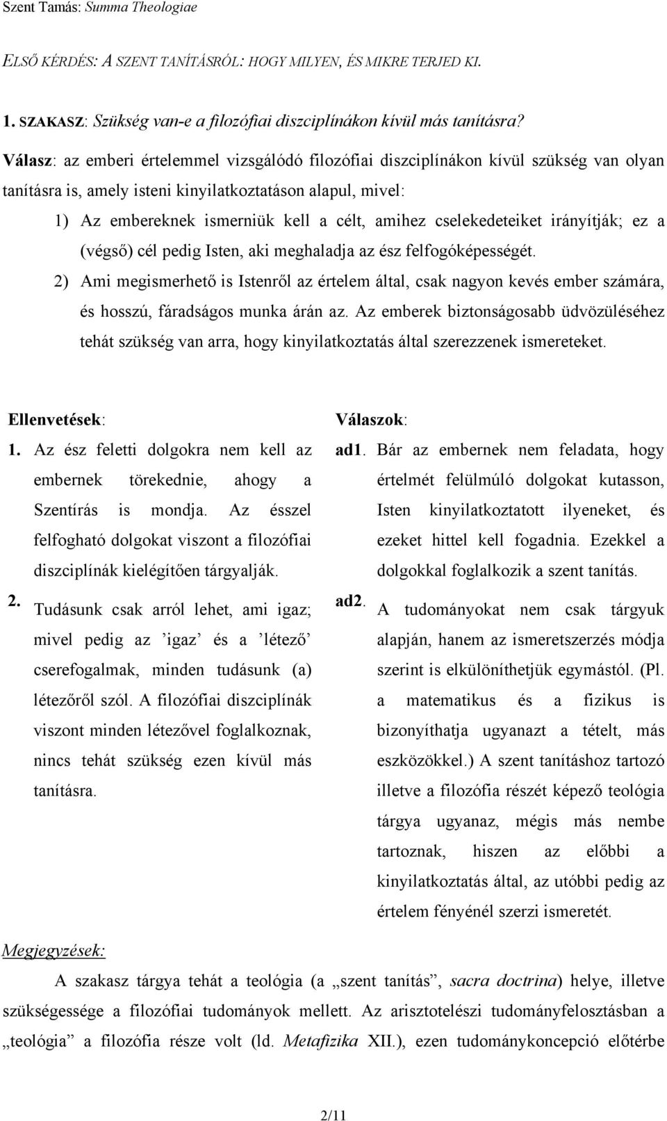 cselekedeteiket irányítják; ez a (végső) cél pedig Isten, aki meghaladja az ész felfogóképességét.