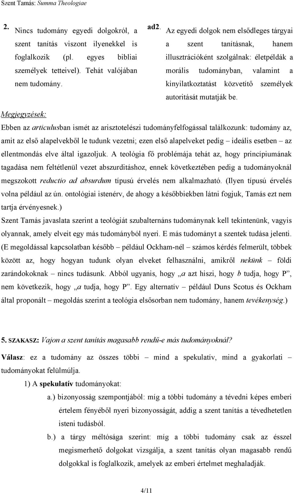 be. Megjegyzések: Ebben az articulusban ismét az arisztotelészi tudományfelfogással találkozunk: tudomány az, amit az első alapelvekből le tudunk vezetni; ezen első alapelveket pedig ideális esetben
