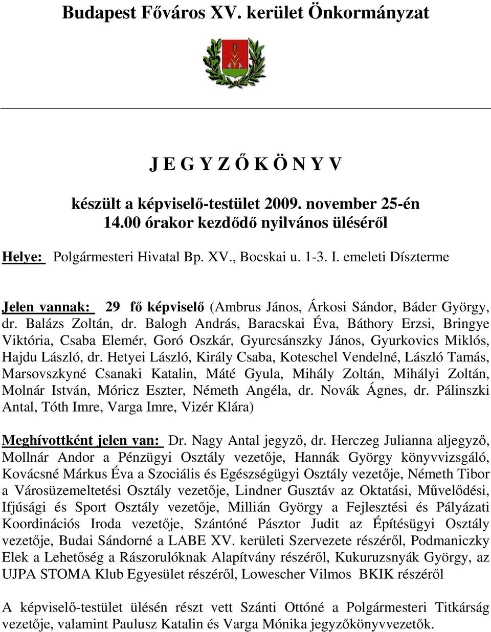 Balogh András, Baracskai Éva, Báthory Erzsi, Bringye Viktória, Csaba Elemér, Goró Oszkár, Gyurcsánszky János, Gyurkovics Miklós, Hajdu László, dr.