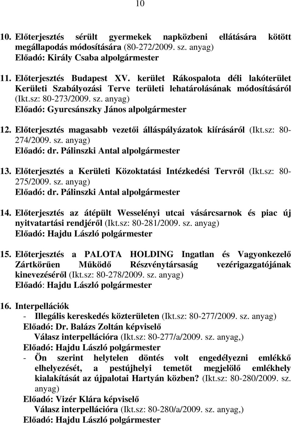 Előterjesztés magasabb vezetői álláspályázatok kiírásáról (Ikt.sz: 80-274/2009. sz. anyag) Előadó: dr. Pálinszki Antal alpolgármester 13. Előterjesztés a Kerületi Közoktatási Intézkedési Tervről (Ikt.