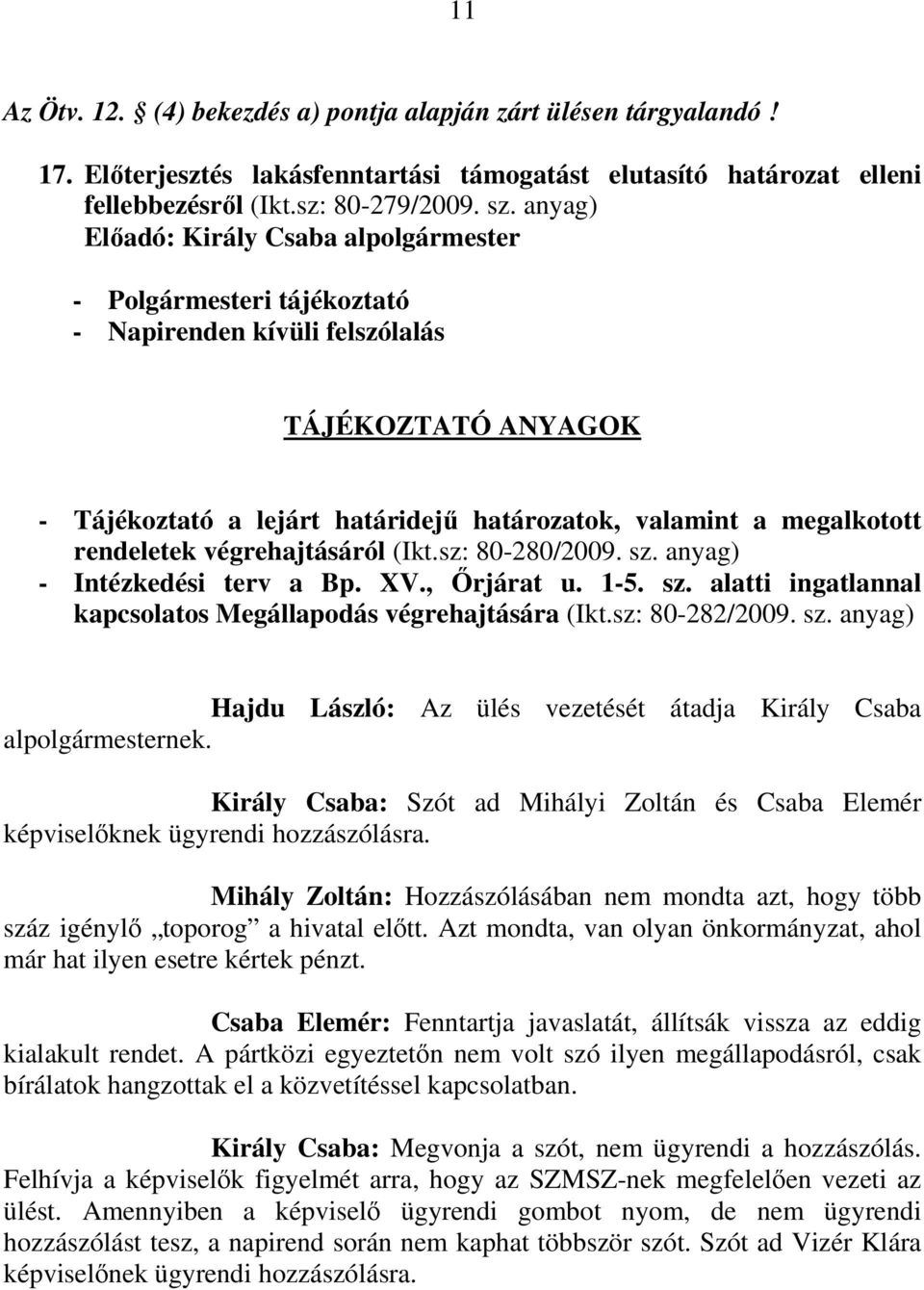 rendeletek végrehajtásáról (Ikt.sz: 80-280/2009. sz. anyag) - Intézkedési terv a Bp. XV., Őrjárat u. 1-5. sz. alatti ingatlannal kapcsolatos Megállapodás végrehajtására (Ikt.sz: 80-282/2009. sz. anyag) Hajdu László: Az ülés vezetését átadja Király Csaba alpolgármesternek.