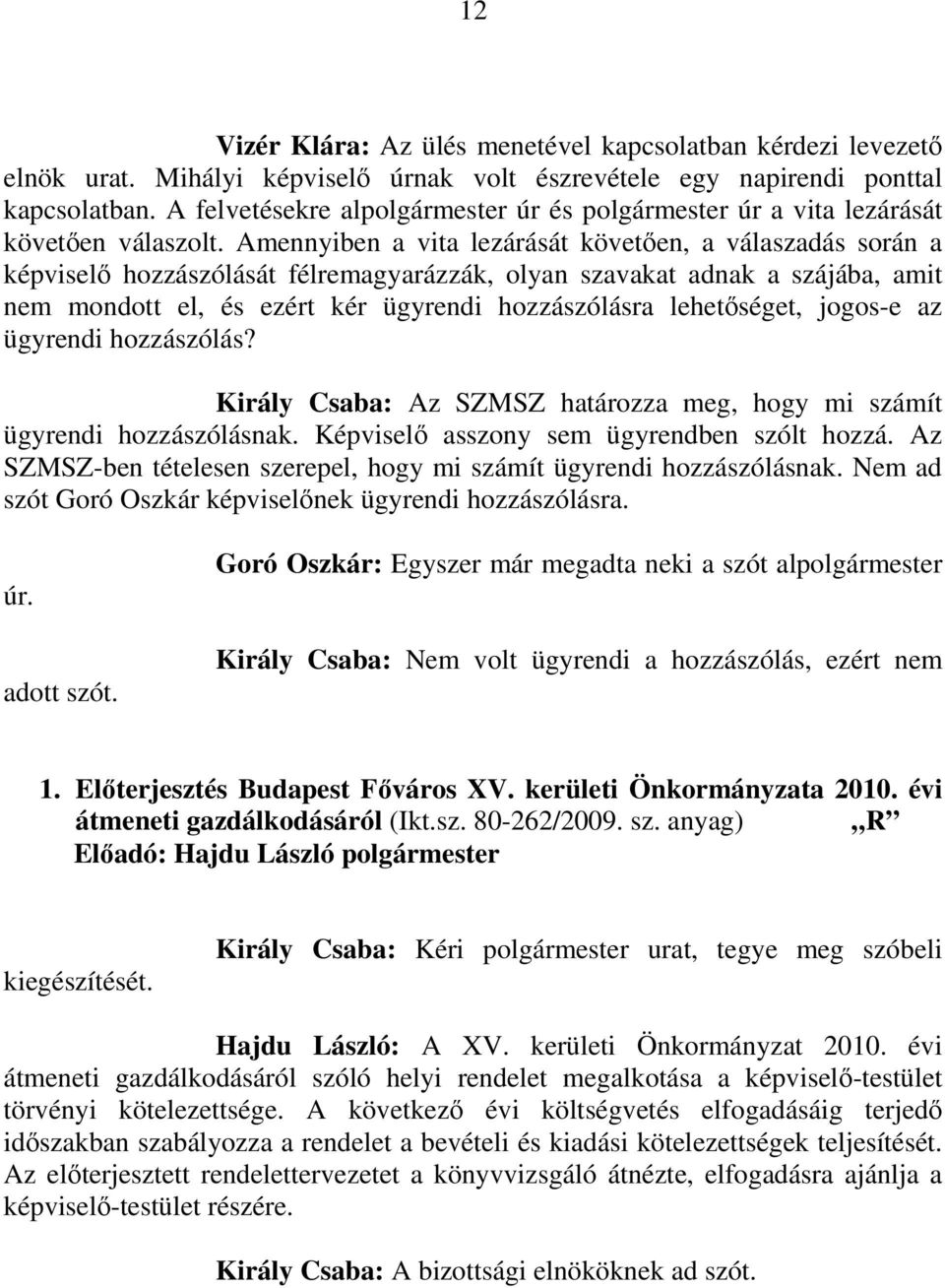 Amennyiben a vita lezárását követően, a válaszadás során a képviselő hozzászólását félremagyarázzák, olyan szavakat adnak a szájába, amit nem mondott el, és ezért kér ügyrendi hozzászólásra