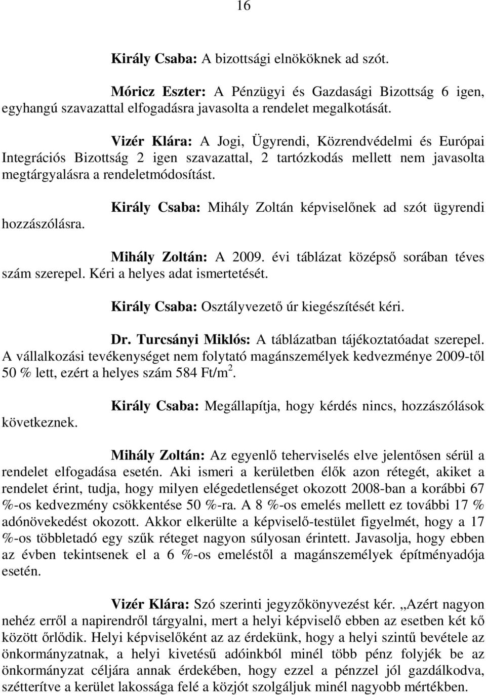 Király Csaba: Mihály Zoltán képviselőnek ad szót ügyrendi Mihály Zoltán: A 2009. évi táblázat középső sorában téves szám szerepel. Kéri a helyes adat ismertetését.