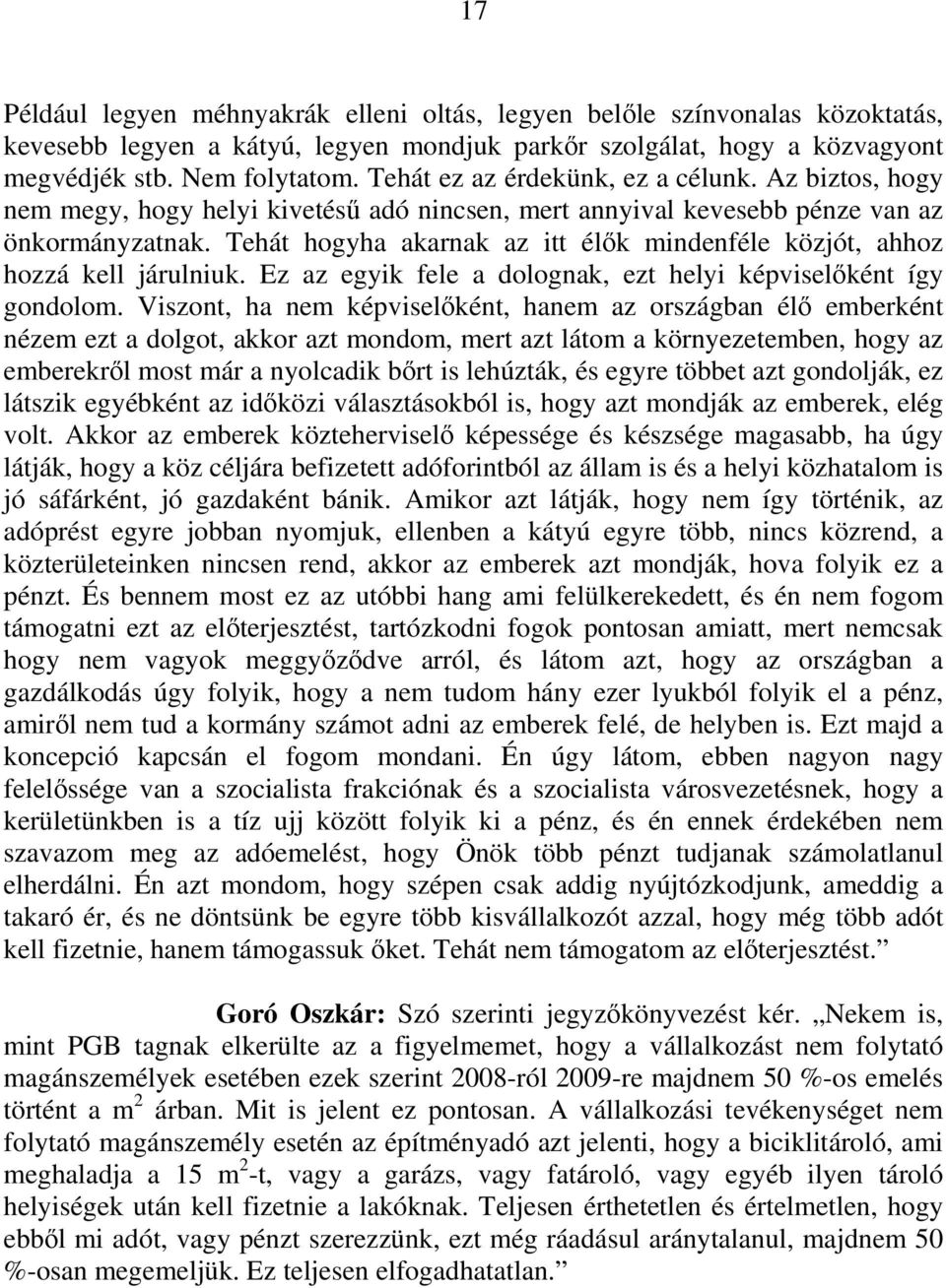 Tehát hogyha akarnak az itt élők mindenféle közjót, ahhoz hozzá kell járulniuk. Ez az egyik fele a dolognak, ezt helyi képviselőként így gondolom.