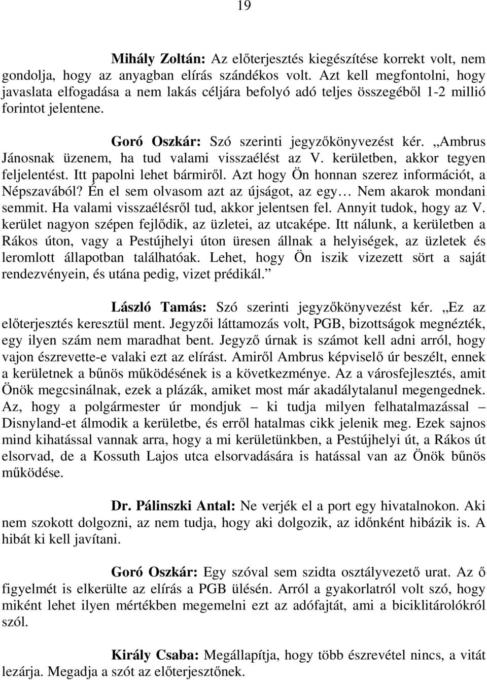 Ambrus Jánosnak üzenem, ha tud valami visszaélést az V. kerületben, akkor tegyen feljelentést. Itt papolni lehet bármiről. Azt hogy Ön honnan szerez információt, a Népszavából?