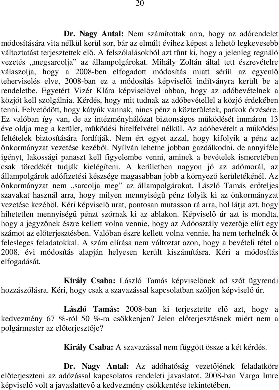 Mihály Zoltán által tett észrevételre válaszolja, hogy a 2008-ben elfogadott módosítás miatt sérül az egyenlő teherviselés elve, 2008-ban ez a módosítás képviselői indítványra került be a rendeletbe.