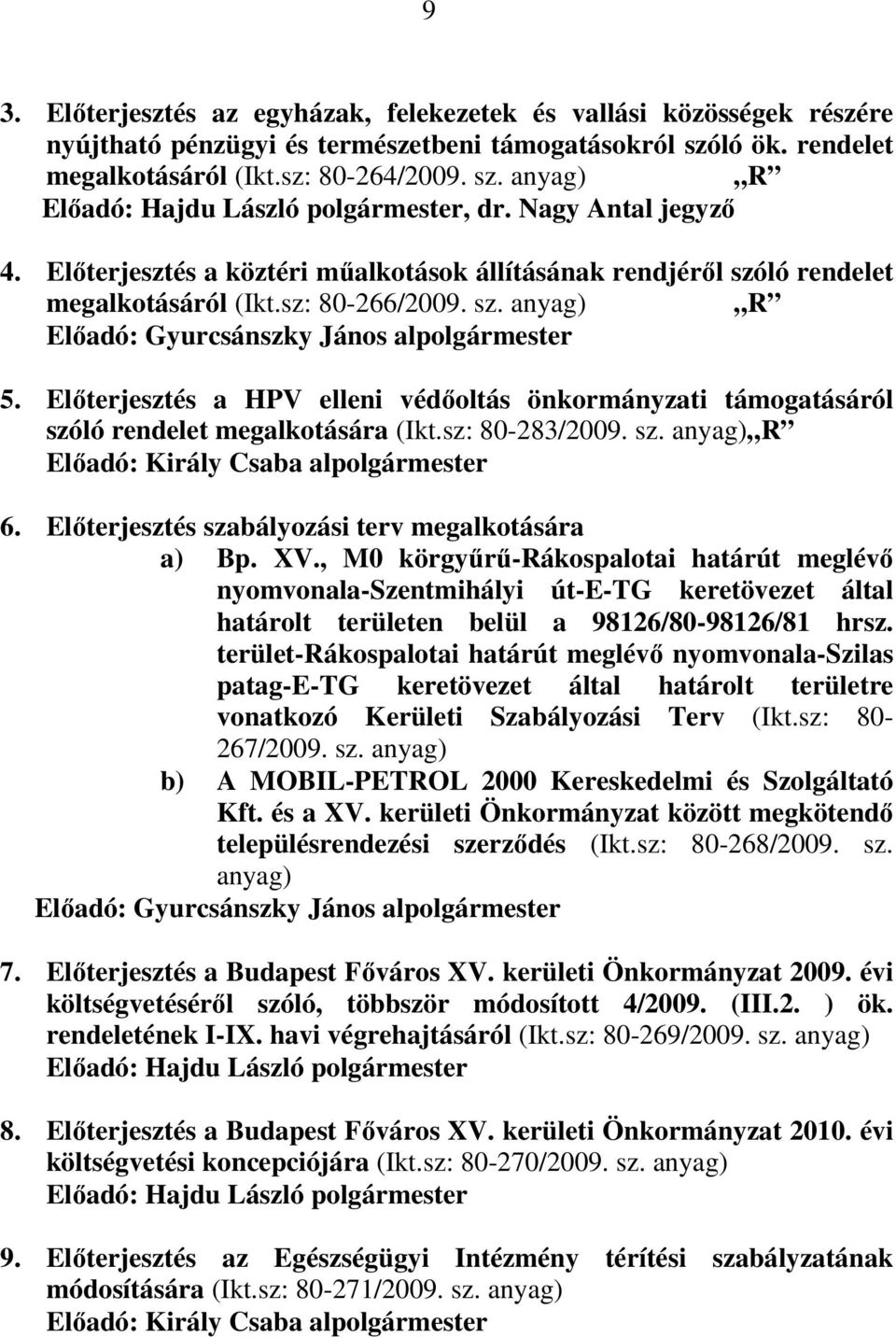 Előterjesztés a HPV elleni védőoltás önkormányzati támogatásáról szóló rendelet megalkotására (Ikt.sz: 80-283/2009. sz. anyag) R Előadó: Király Csaba alpolgármester 6.