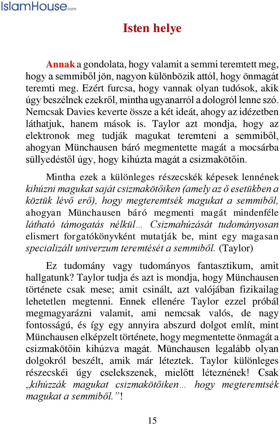 Taylor azt mondja, hogy az elektronok meg tudják magukat teremteni a semmiből, ahogyan Münchausen báró megmentette magát a mocsárba süllyedéstől úgy, hogy kihúzta magát a csizmakötőin.