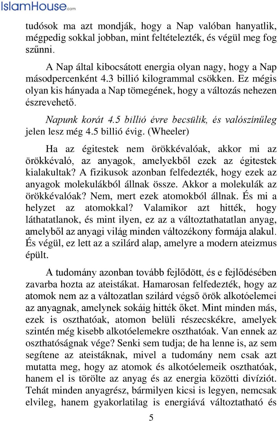 (Wheeler) Ha az égitestek nem örökkévalóak, akkor mi az örökkévaló, az anyagok, amelyekből ezek az égitestek kialakultak?