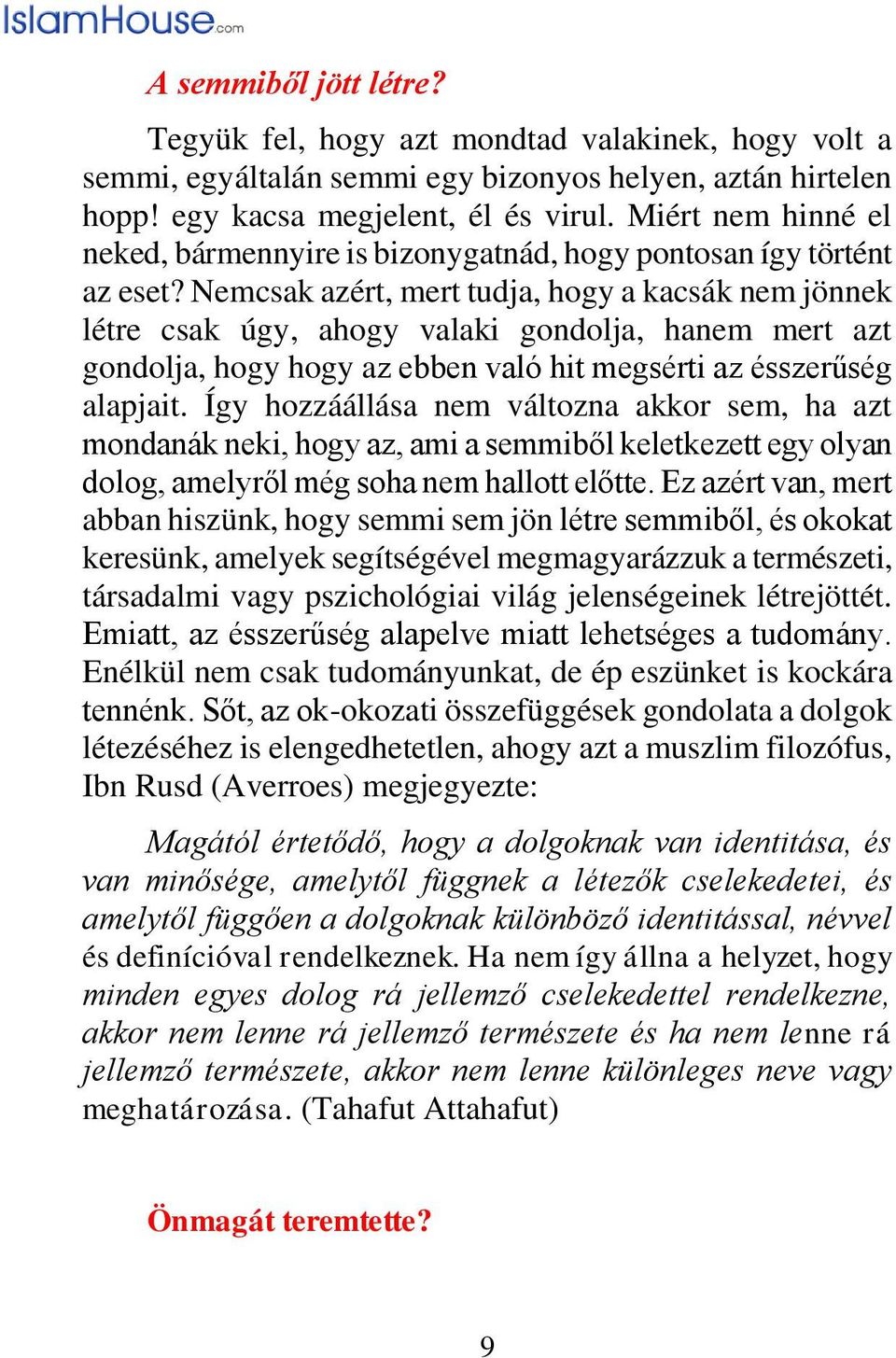 Nemcsak azért, mert tudja, hogy a kacsák nem jönnek létre csak úgy, ahogy valaki gondolja, hanem mert azt gondolja, hogy hogy az ebben való hit megsérti az ésszerűség alapjait.