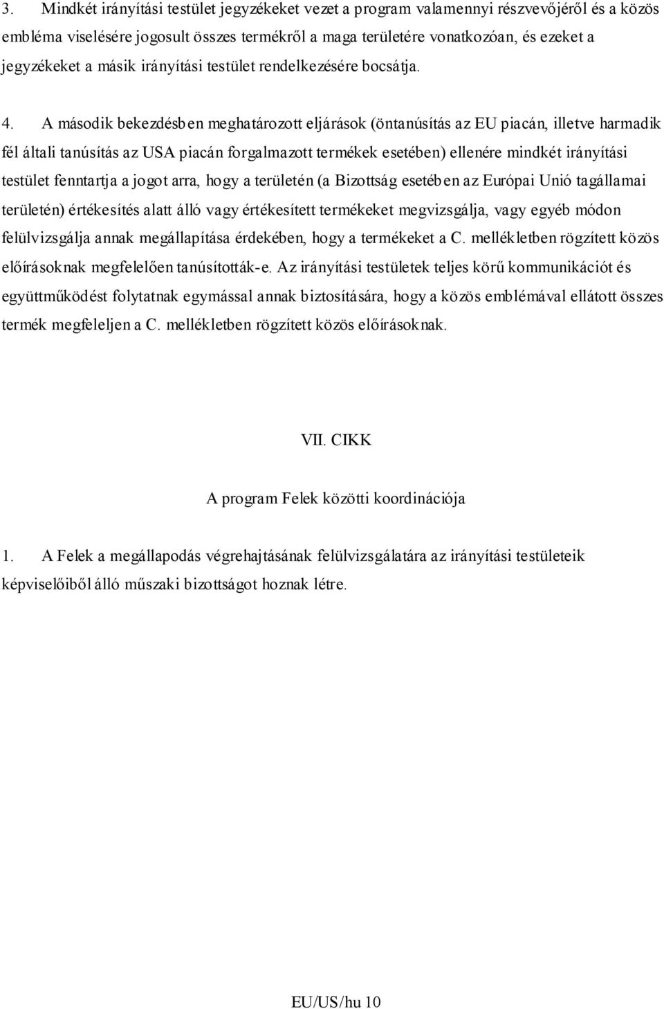 A második bekezdésben meghatározott eljárások (öntanúsítás az EU piacán, illetve harmadik fél általi tanúsítás az USA piacán forgalmazott termékek esetében) ellenére mindkét irányítási testület