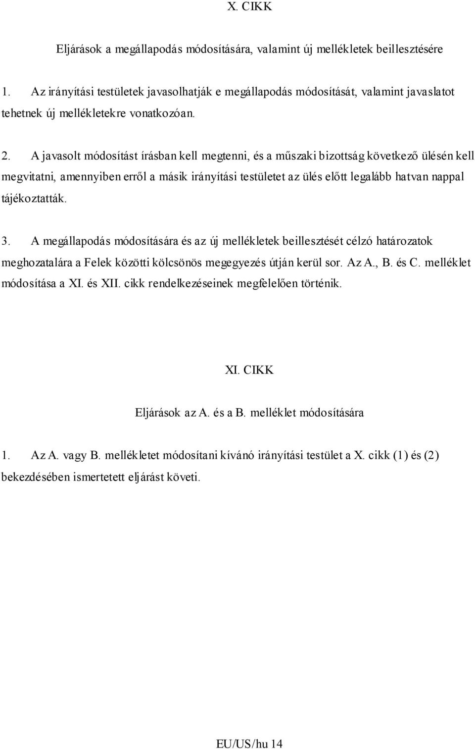 A javasolt módosítást írásban kell megtenni, és a műszaki bizottság következő ülésén kell megvitatni, amennyiben erről a másik irányítási testületet az ülés előtt legalább hatvan nappal tájékoztatták.