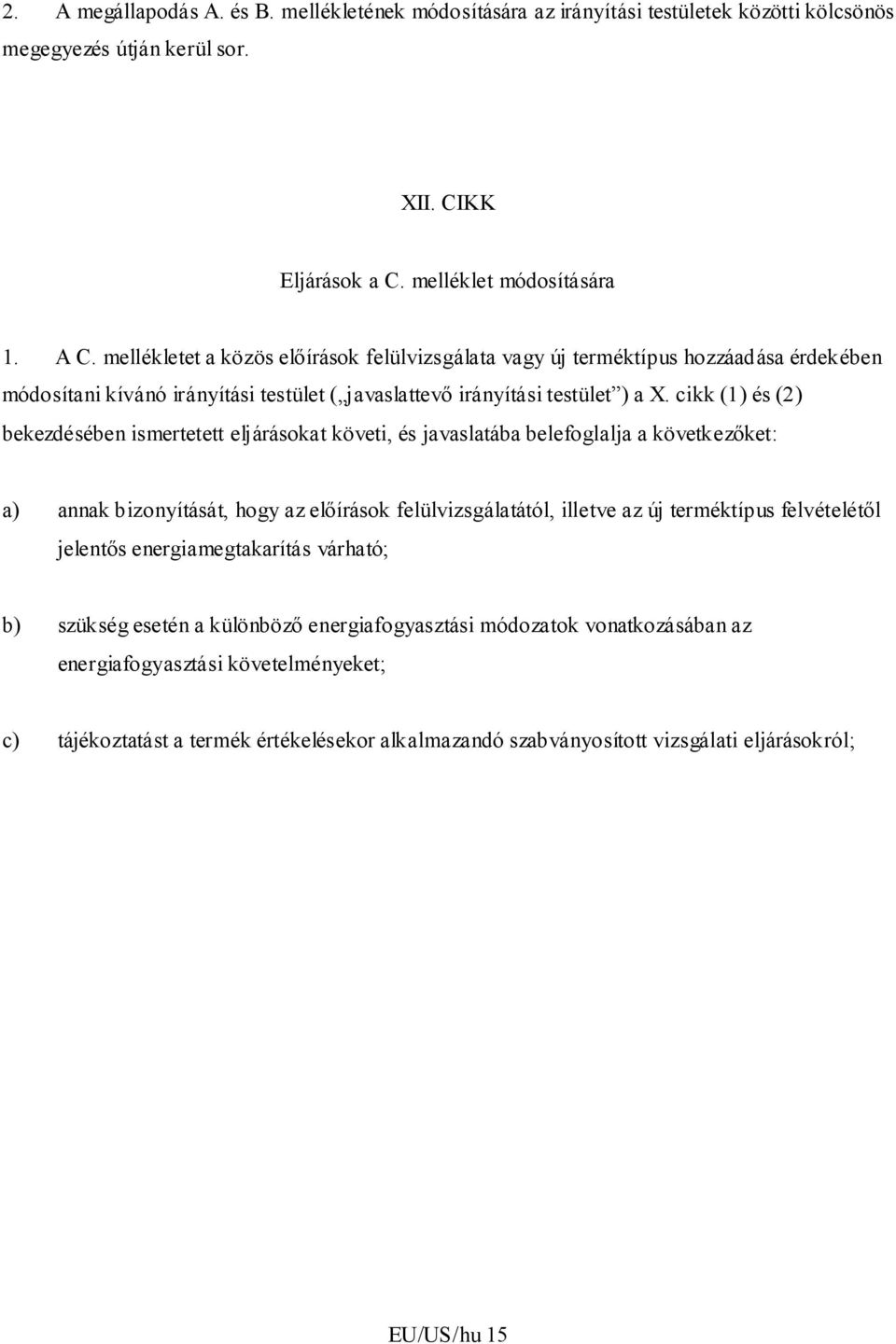 cikk (1) és (2) bekezdésében ismertetett eljárásokat követi, és javaslatába belefoglalja a következőket: a) annak bizonyítását, hogy az előírások felülvizsgálatától, illetve az új terméktípus