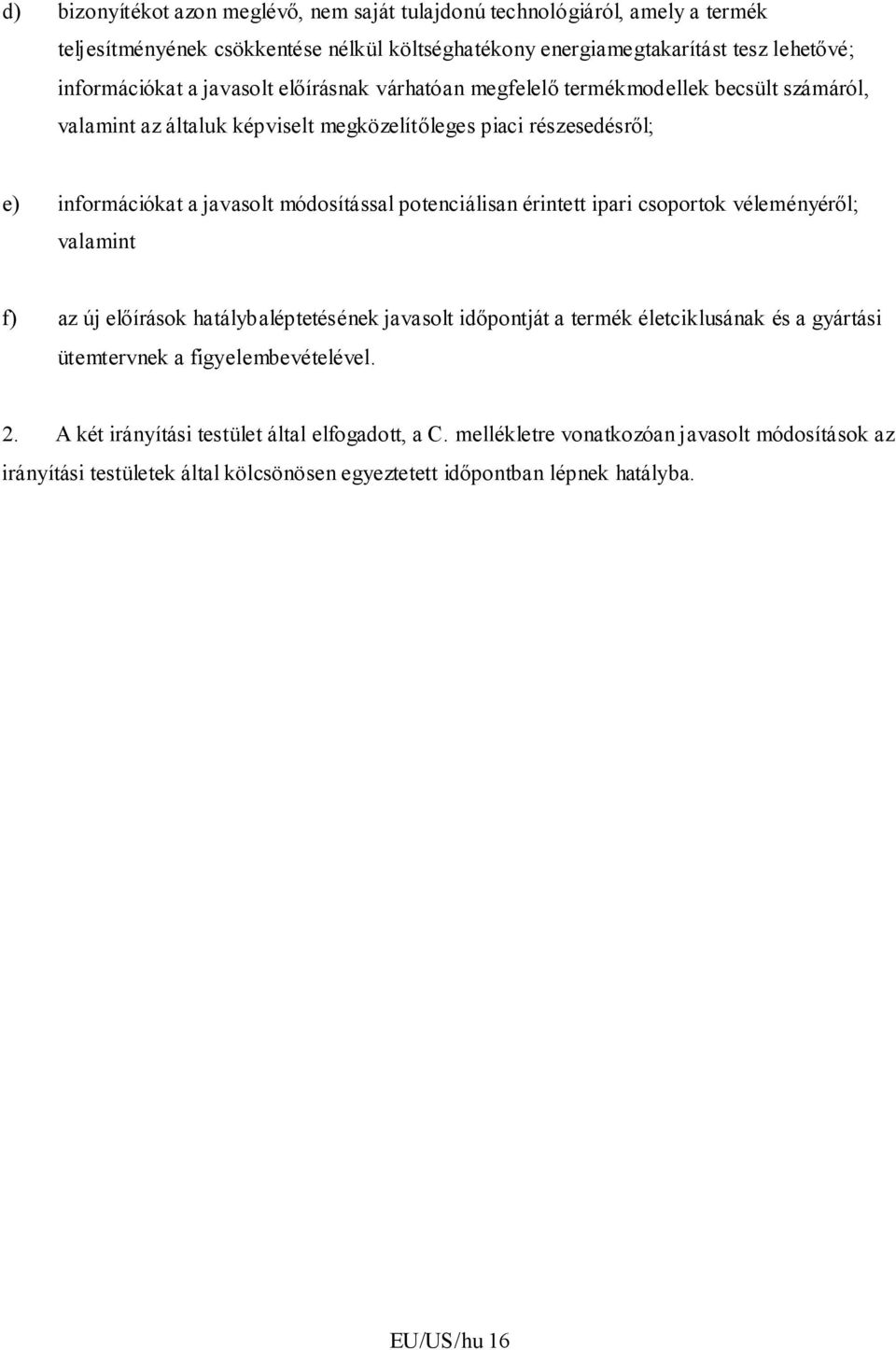 potenciálisan érintett ipari csoportok véleményéről; valamint f) az új előírások hatálybaléptetésének javasolt időpontját a termék életciklusának és a gyártási ütemtervnek a