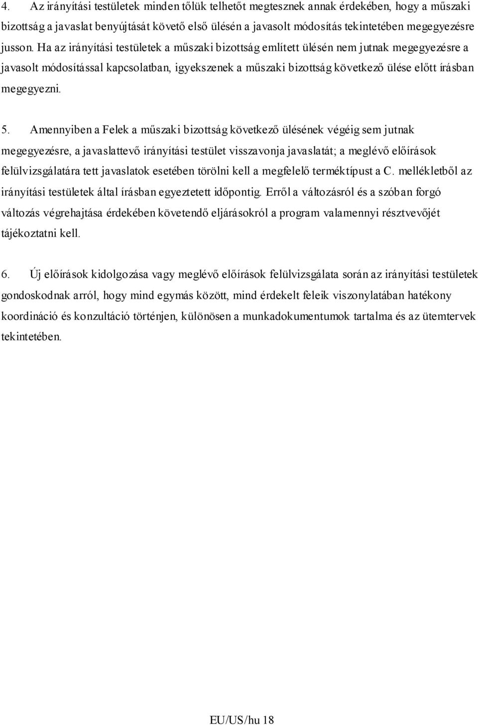 5. Amennyiben a Felek a műszaki bizottság következő ülésének végéig sem jutnak megegyezésre, a javaslattevő irányítási testület visszavonja javaslatát; a meglévő előírások felülvizsgálatára tett