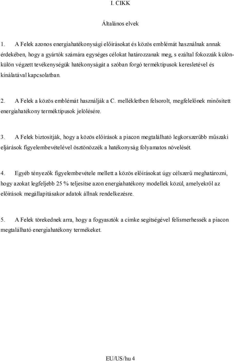 tevékenységük hatékonyságát a szóban forgó terméktípusok keresletével és kínálatával kapcsolatban. 2. A Felek a közös emblémát használják a C.